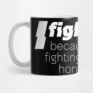 I fight because fightin is honest Mug